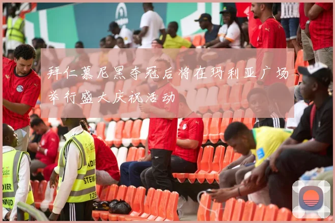 拜仁慕尼黑夺冠后将在玛利亚广场举行盛大庆祝活动